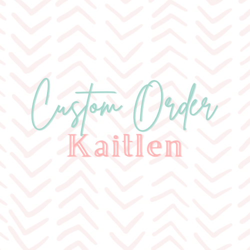 Custom Order For Kaitlen